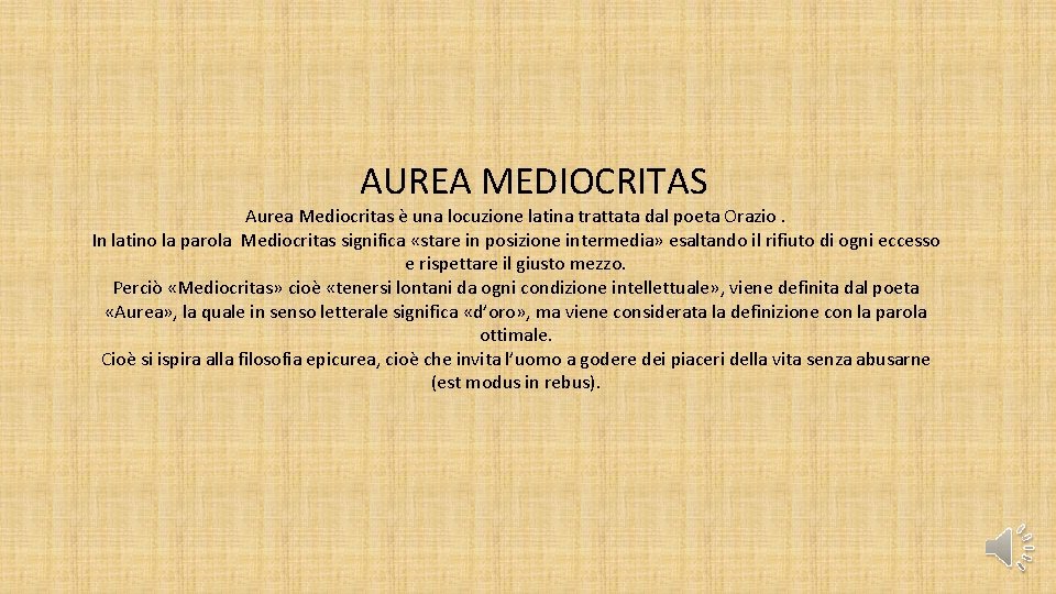 AUREA MEDIOCRITAS Aurea Mediocritas è una locuzione latina trattata dal poeta Orazio. In latino