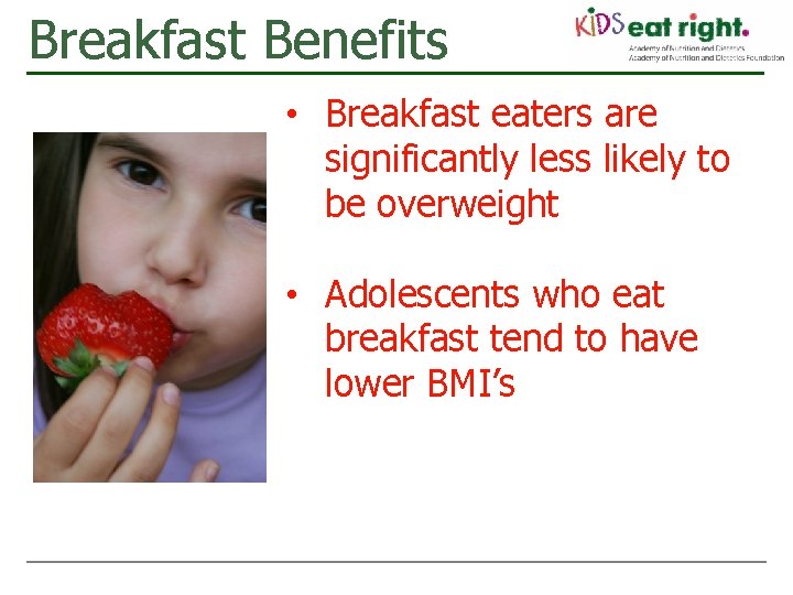 Breakfast Benefits • Breakfast eaters are significantly less likely to be overweight • Adolescents