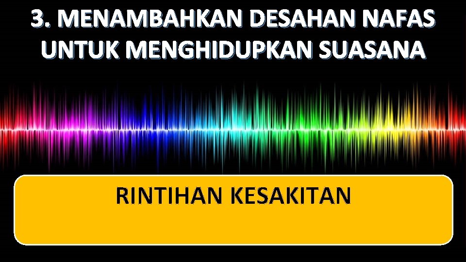 3. MENAMBAHKAN DESAHAN NAFAS UNTUK MENGHIDUPKAN SUASANA RINTIHAN KESAKITAN 