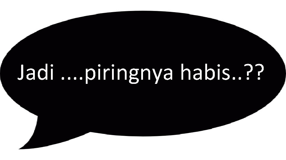 Jadi. . piringnya habis. . ? ? 