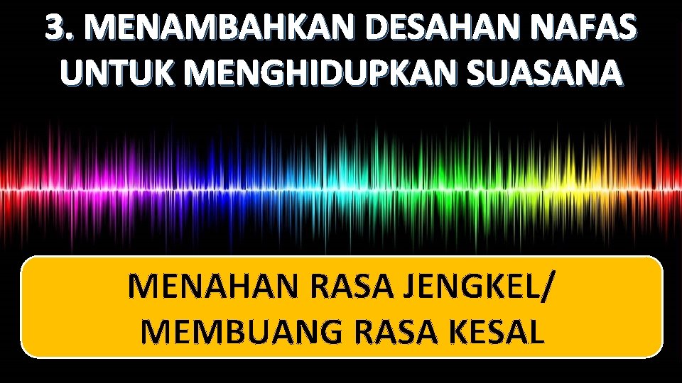 3. MENAMBAHKAN DESAHAN NAFAS UNTUK MENGHIDUPKAN SUASANA MENAHAN RASA JENGKEL/ MEMBUANG RASA KESAL 