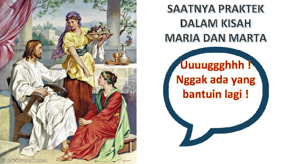 SAATNYA PRAKTEK DALAM KISAH MARIA DAN MARTA Uuuuggghhh ! Nggak ada yang bantuin lagi