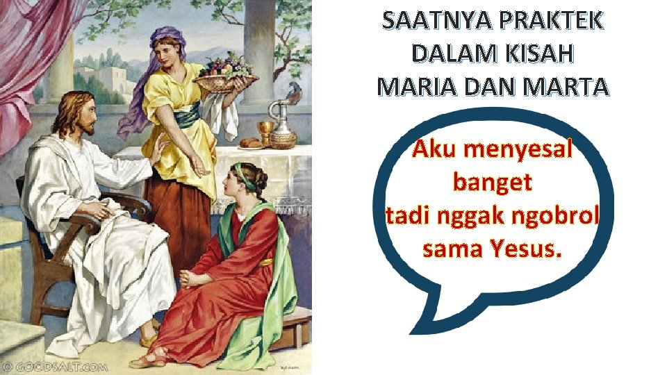 SAATNYA PRAKTEK DALAM KISAH MARIA DAN MARTA Aku menyesal banget tadi nggak ngobrol sama