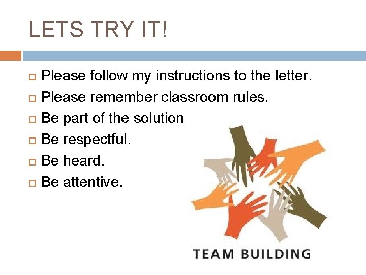 LETS TRY IT! Please follow my instructions to the letter. Please remember classroom rules.