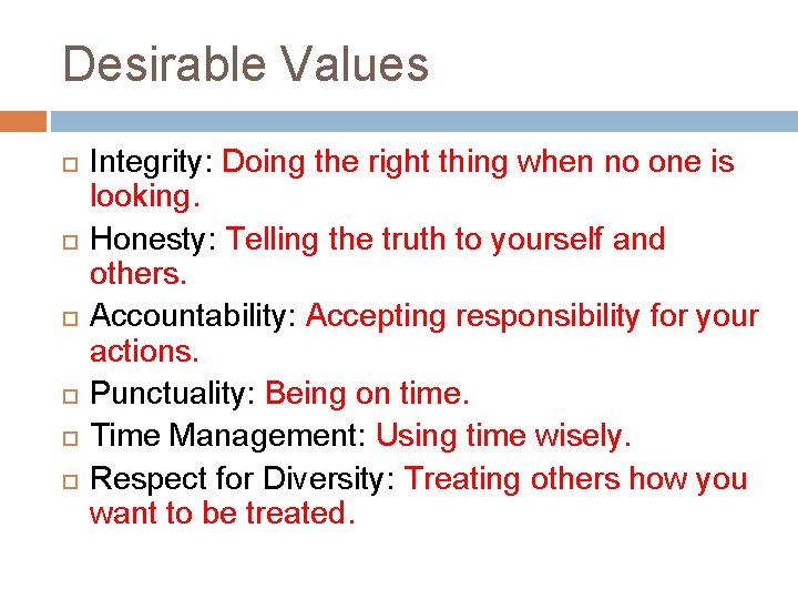 Desirable Values Integrity: Doing the right thing when no one is looking. Honesty: Telling