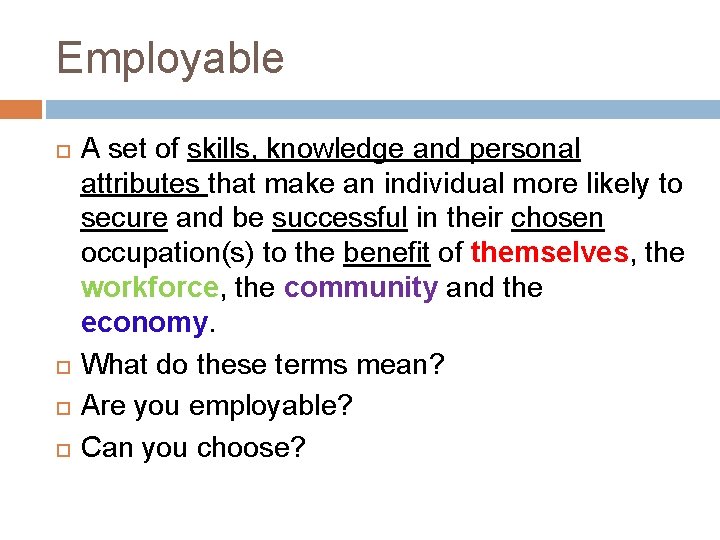 Employable A set of skills, knowledge and personal attributes that make an individual more