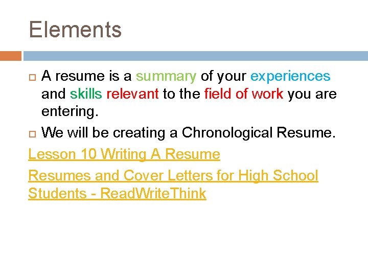 Elements A resume is a summary of your experiences and skills relevant to the