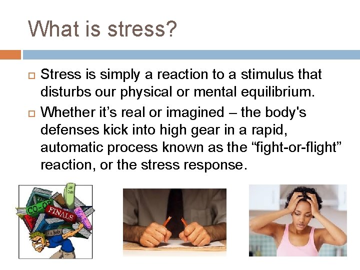 What is stress? Stress is simply a reaction to a stimulus that disturbs our