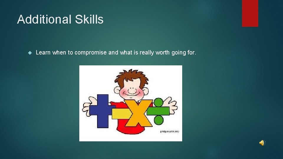 Additional Skills Learn when to compromise and what is really worth going for. 