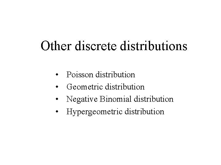 Other discrete distributions • • Poisson distribution Geometric distribution Negative Binomial distribution Hypergeometric distribution