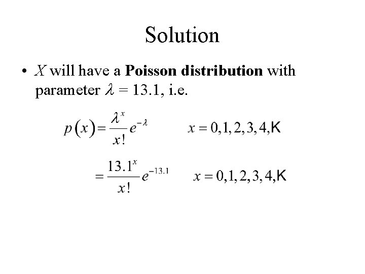Solution • X will have a Poisson distribution with parameter l = 13. 1,