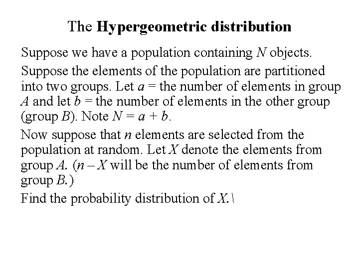 The Hypergeometric distribution Suppose we have a population containing N objects. Suppose the elements