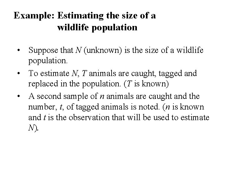 Example: Estimating the size of a wildlife population • Suppose that N (unknown) is