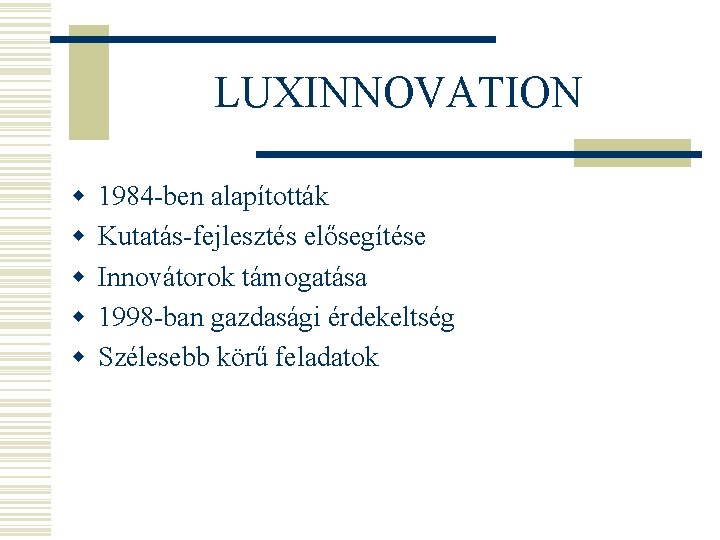 LUXINNOVATION w w w 1984 -ben alapították Kutatás-fejlesztés elősegítése Innovátorok támogatása 1998 -ban gazdasági