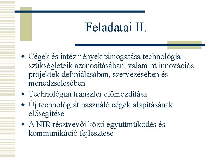 Feladatai II. w Cégek és intézmények támogatása technológiai szükségleteik azonosításában, valamint innovációs projektek definiálásában,