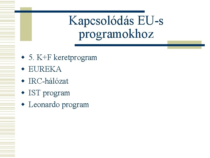 Kapcsolódás EU-s programokhoz w w w 5. K+F keretprogram EUREKA IRC-hálózat IST program Leonardo