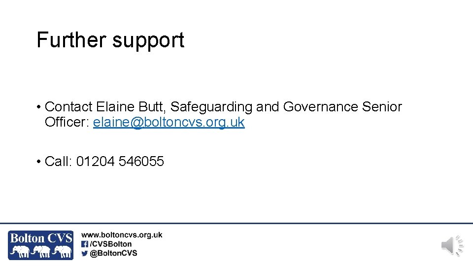Further support • Contact Elaine Butt, Safeguarding and Governance Senior Officer: elaine@boltoncvs. org. uk