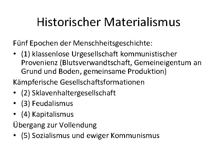 Historischer Materialismus Fünf Epochen der Menschheitsgeschichte: • (1) klassenlose Urgesellschaft kommunistischer Provenienz (Blutsverwandtschaft, Gemeineigentum