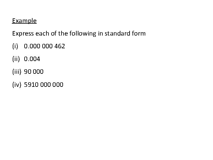 Example Express each of the following in standard form (i) 0. 000 462 (ii)