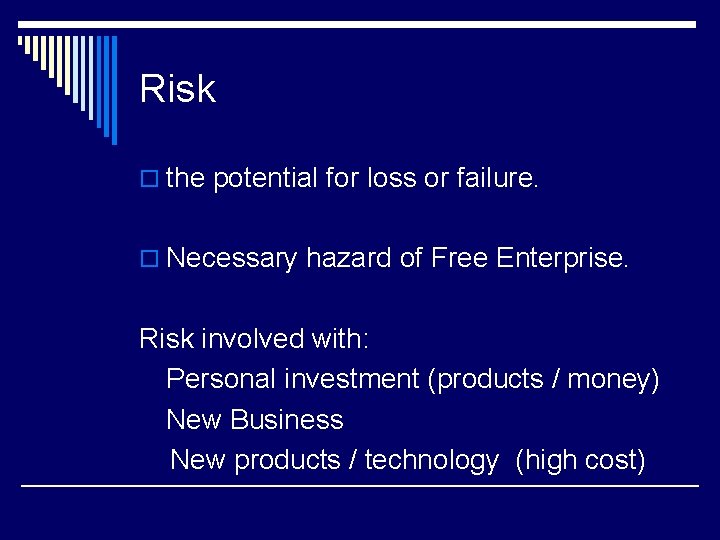 Risk o the potential for loss or failure. o Necessary hazard of Free Enterprise.