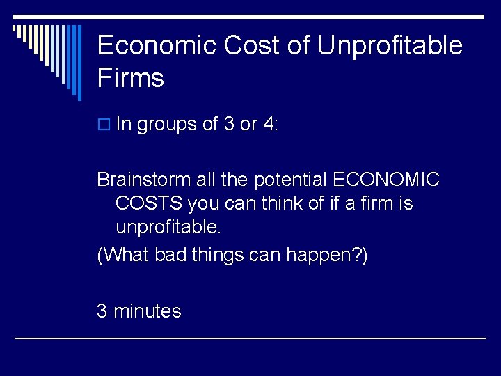 Economic Cost of Unprofitable Firms o In groups of 3 or 4: Brainstorm all