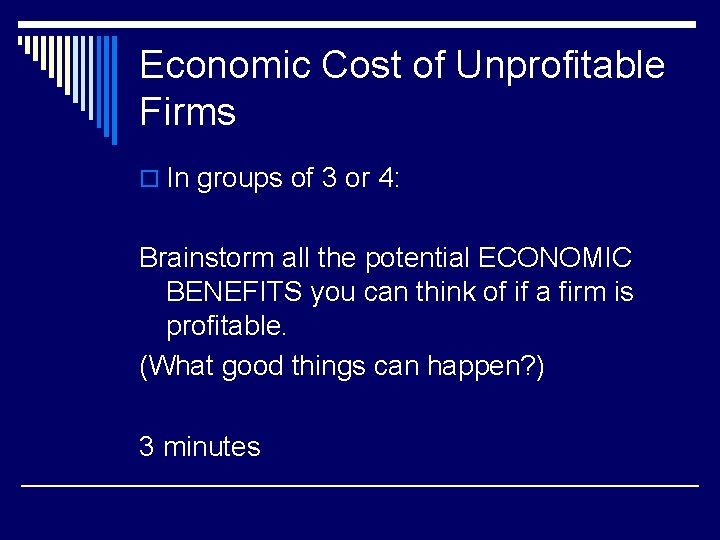 Economic Cost of Unprofitable Firms o In groups of 3 or 4: Brainstorm all