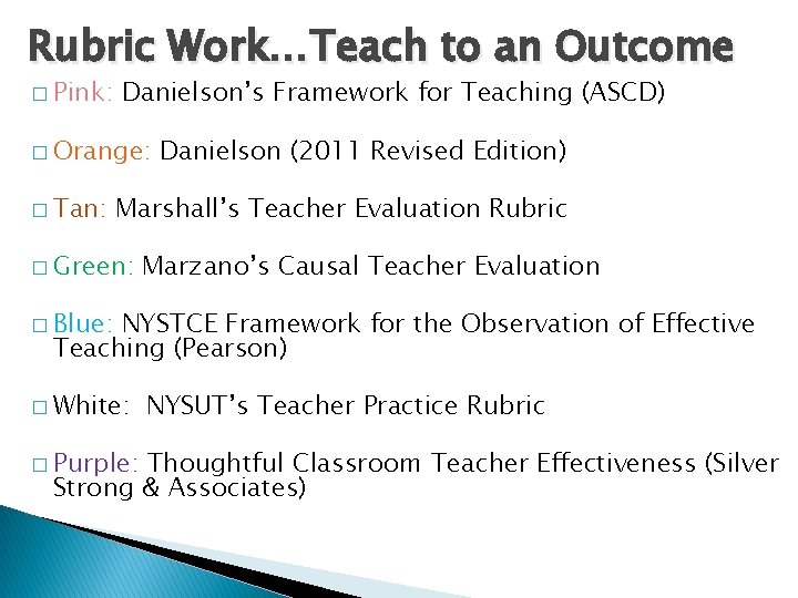 Rubric Work…Teach to an Outcome � Pink: Danielson’s Framework for Teaching (ASCD) � Orange: