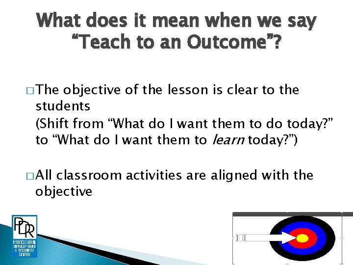 What does it mean when we say “Teach to an Outcome”? � The objective