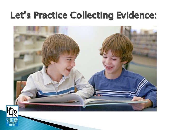 Let’s Practice Collecting Evidence: 