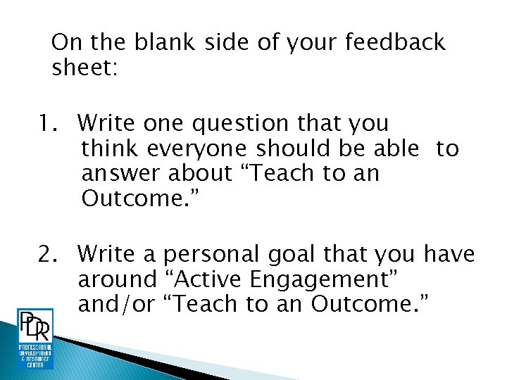On the blank side of your feedback sheet: 1. Write one question that you