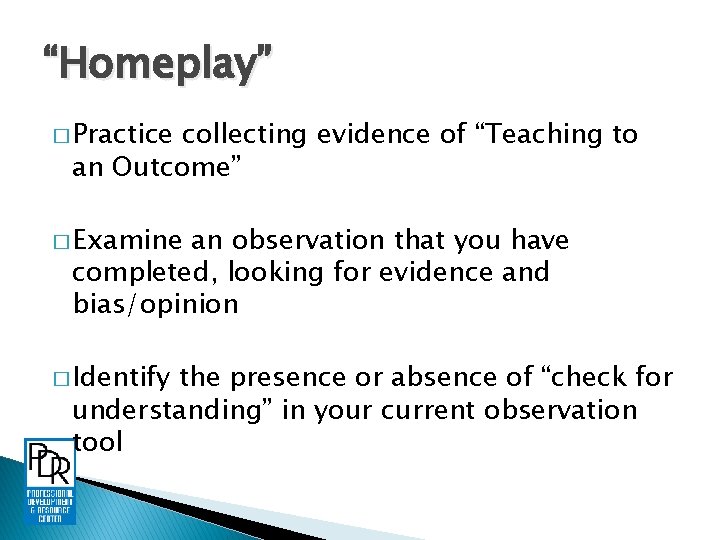 “Homeplay” � Practice collecting evidence of “Teaching to an Outcome” � Examine an observation