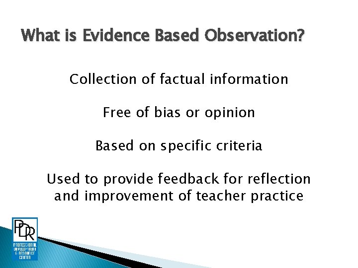 What is Evidence Based Observation? Collection of factual information Free of bias or opinion