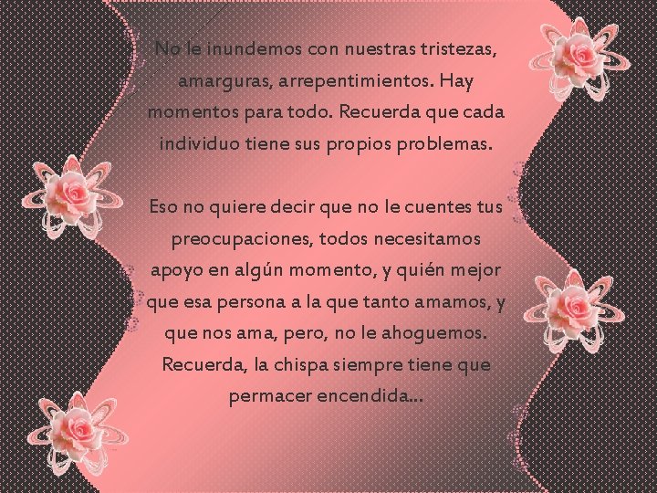 No le inundemos con nuestras tristezas, amarguras, arrepentimientos. Hay momentos para todo. Recuerda que