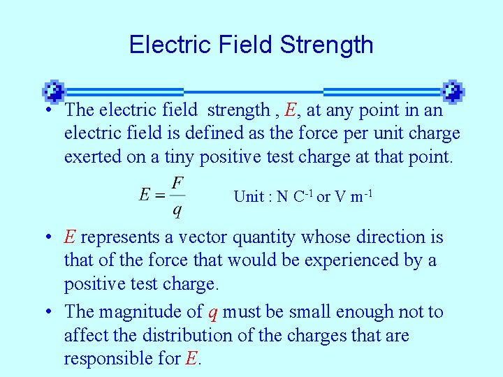 Electric Field Strength • The electric field strength , E, at any point in