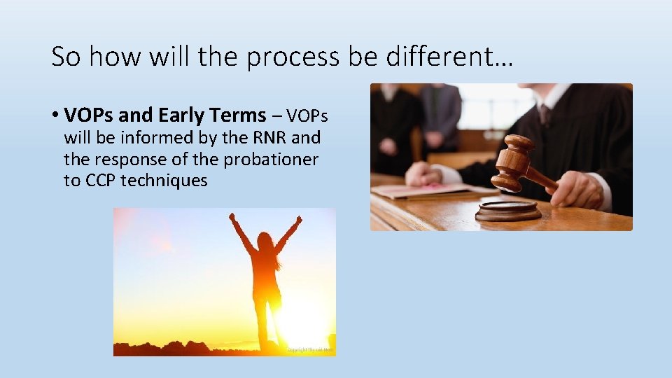 So how will the process be different… • VOPs and Early Terms – VOPs