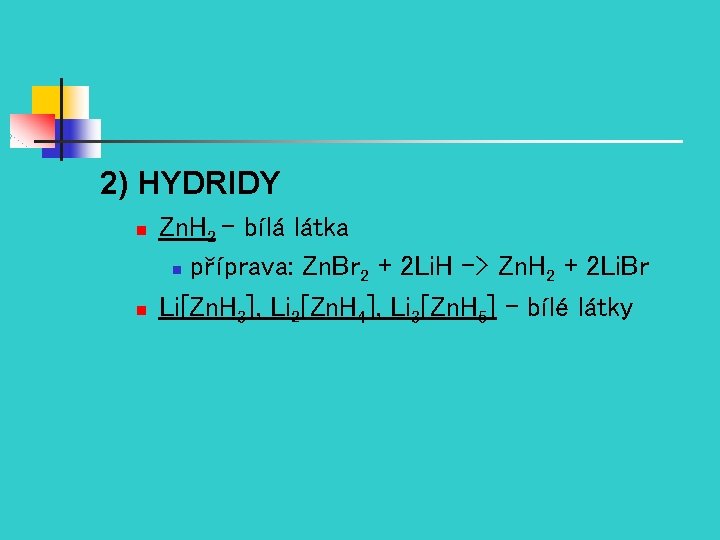 2) HYDRIDY n n Zn. H 2 - bílá látka n příprava: Zn. Br