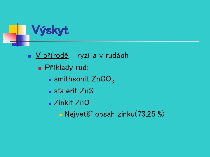 Výskyt n V přírodě – ryzí a v rudách n Příklady rud: n smithsonit