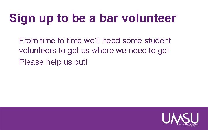 Sign up to be a bar volunteer From time to time we’ll need some