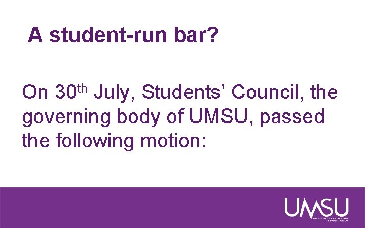 A student-run bar? On 30 th July, Students’ Council, the governing body of UMSU,