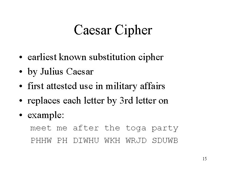 Caesar Cipher • • • earliest known substitution cipher by Julius Caesar first attested