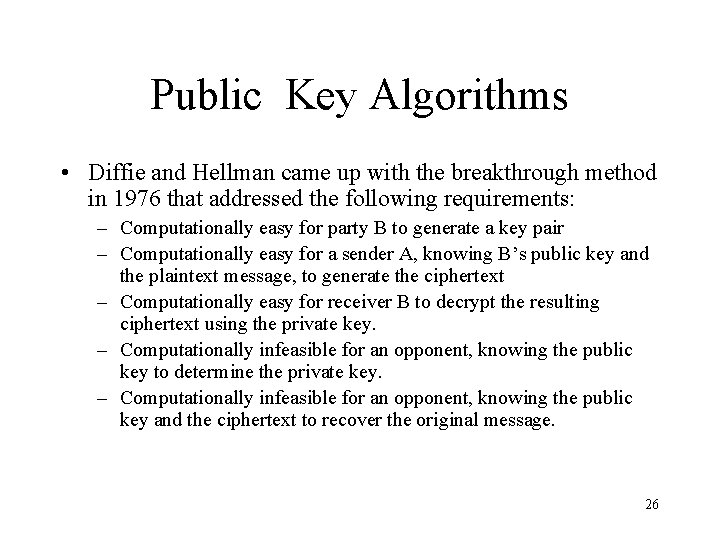 Public Key Algorithms • Diffie and Hellman came up with the breakthrough method in