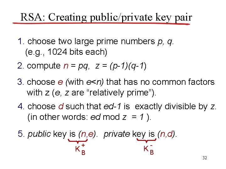 RSA: Creating public/private key pair 1. choose two large prime numbers p, q. (e.