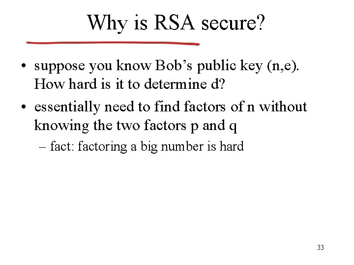 Why is RSA secure? • suppose you know Bob’s public key (n, e). How