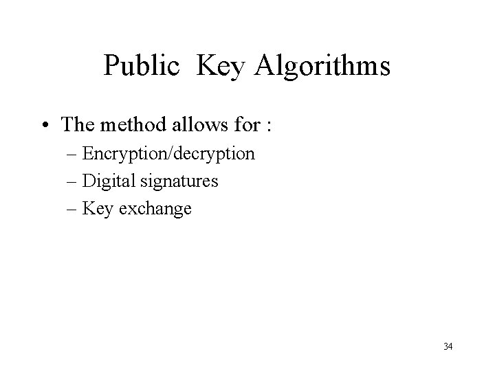 Public Key Algorithms • The method allows for : – Encryption/decryption – Digital signatures