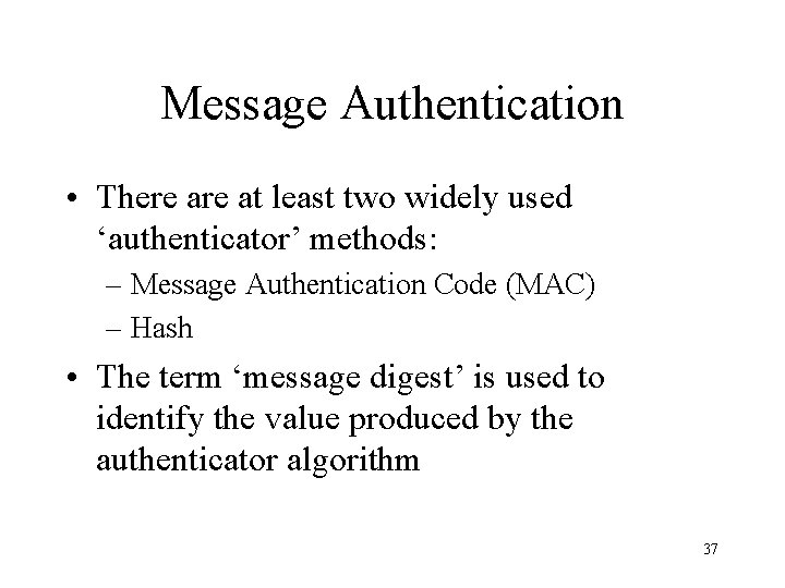 Message Authentication • There at least two widely used ‘authenticator’ methods: – Message Authentication