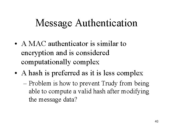 Message Authentication • A MAC authenticator is similar to encryption and is considered computationally