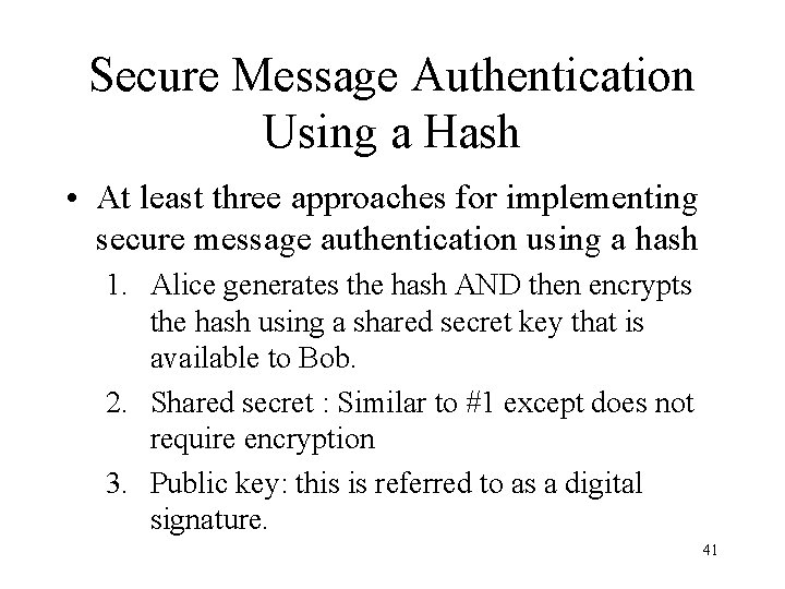 Secure Message Authentication Using a Hash • At least three approaches for implementing secure