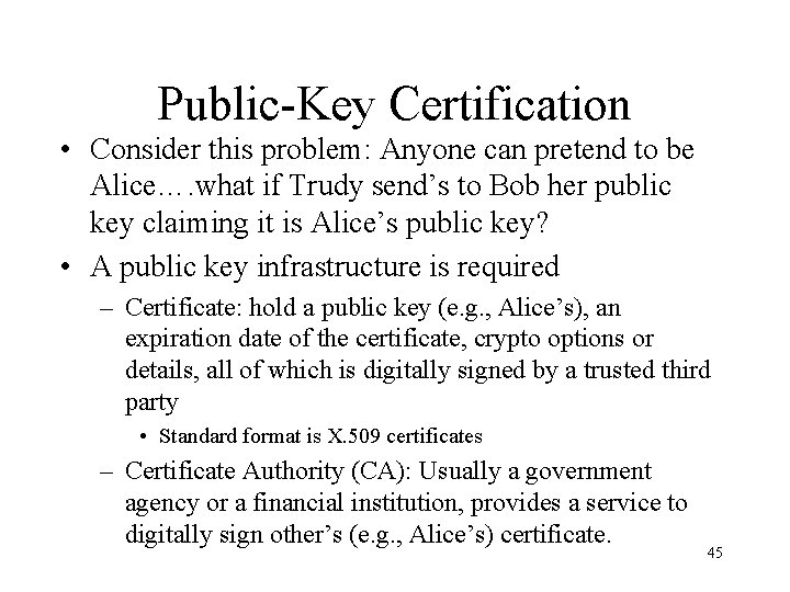 Public-Key Certification • Consider this problem: Anyone can pretend to be Alice…. what if