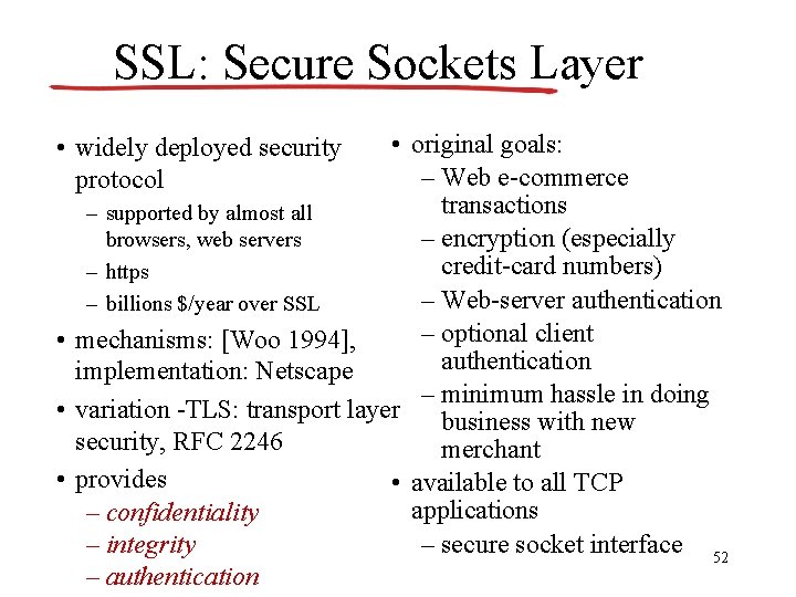 SSL: Secure Sockets Layer • original goals: – Web e-commerce transactions – supported by