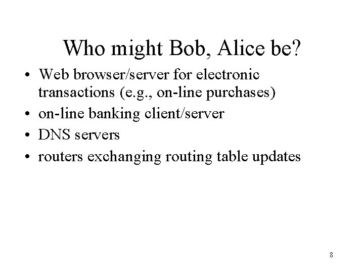 Who might Bob, Alice be? • Web browser/server for electronic transactions (e. g. ,